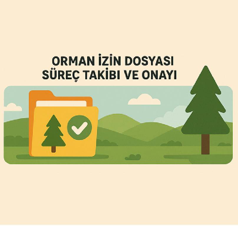 Orman İzin Dosyası Süreç Takibi ve Onayı Çalışması